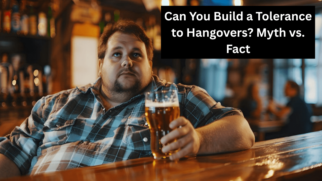 Can You Build a Tolerance to Hangovers? Myth vs. Fact